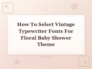 How to Select Vintage Fonts for a Floral Baby Shower