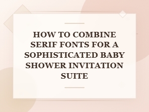 Combine Serif Fonts for Elegant Baby Shower Invitations